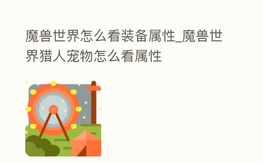 魔獸世界怎么看裝備屬性_魔獸世界獵人寵物怎么看屬性