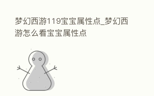 夢幻西游119寶寶屬性點_夢幻西游怎么看寶寶屬性點