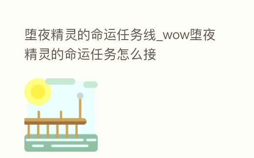 墮夜精靈的命運任務線_wow墮夜精靈的命運任務怎么接