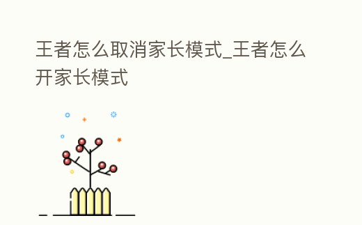 王者怎么取消家長模式_王者怎么開家長模式