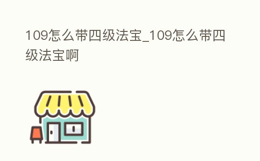 109怎么帶四級法寶_109怎么帶四級法寶啊
