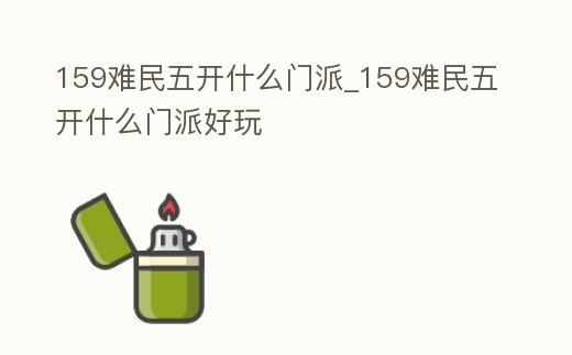 159難民五開什么門派_159難民五開什么門派好玩
