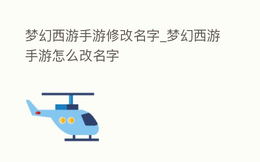 夢幻西游手游修改名字_夢幻西游手游怎么改名字