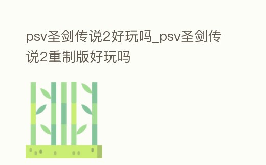 psv圣劍傳說2好玩嗎_psv圣劍傳說2重制版好玩嗎
