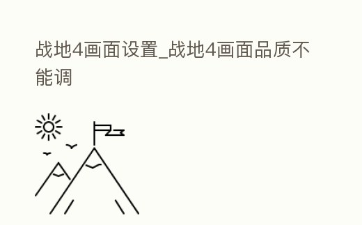 戰(zhàn)地4畫面設置_戰(zhàn)地4畫面品質不能調