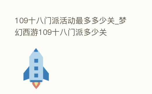 109十八門派活動最多多少關_夢幻西游109十八門派多少關