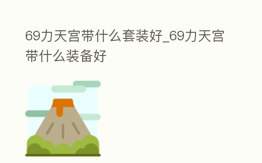 69力天宮帶什么套裝好_69力天宮帶什么裝備好
