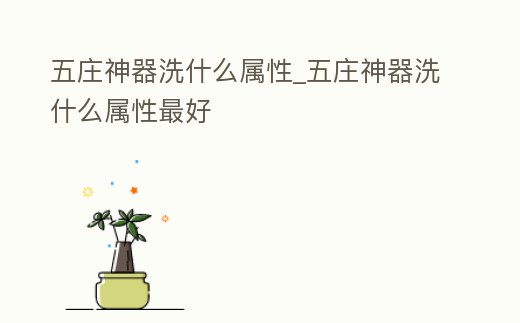 五莊神器洗什么屬性_五莊神器洗什么屬性最好