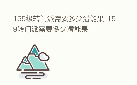 155級轉門派需要多少潛能果_159轉門派需要多少潛能果