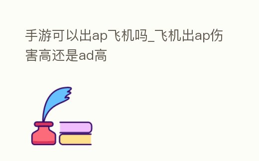 手游可以出ap飛機嗎_飛機出ap傷害高還是ad高