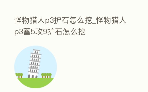 怪物獵人p3護石怎么挖_怪物獵人p3蓄5攻9護石怎么挖