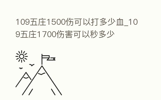 109五莊1500傷可以打多少血_109五莊1700傷害可以秒多少
