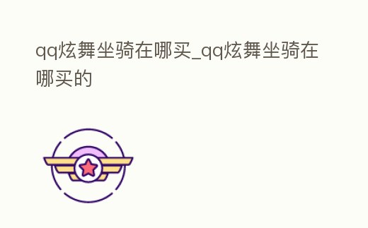 qq炫舞坐騎在哪買_qq炫舞坐騎在哪買的