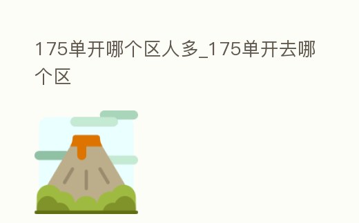 175單開哪個區人多_175單開去哪個區