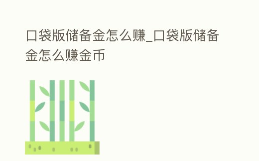 口袋版儲備金怎么賺_口袋版儲備金怎么賺金幣