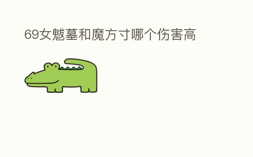 69女魃墓和魔方寸哪個傷害高