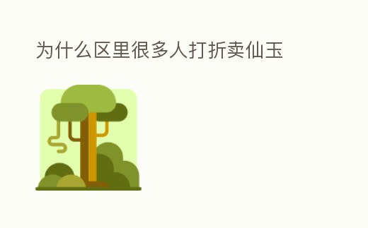 為什么區里很多人打折賣仙玉