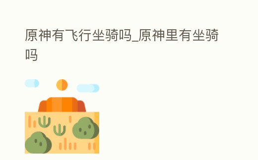 原神有飛行坐騎嗎_原神里有坐騎嗎