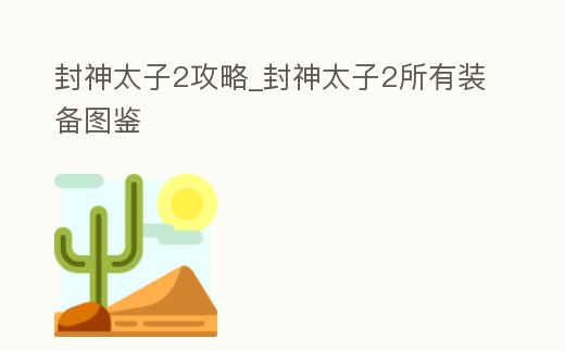 封神太子2攻略_封神太子2所有裝備圖鑒