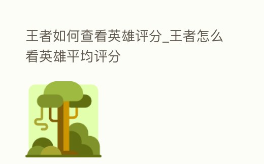 王者如何查看英雄評分_王者怎么看英雄平均評分