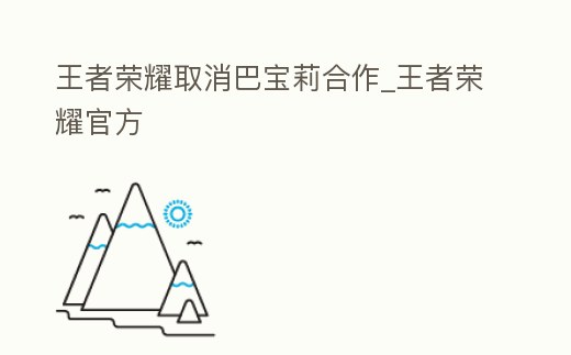 王者榮耀取消巴寶莉合作_王者榮耀官方