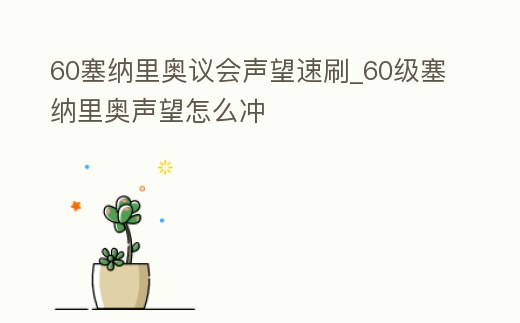 60塞納里奧議會聲望速刷_60級塞納里奧聲望怎么沖