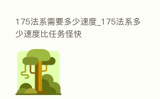 175法系需要多少速度_175法系多少速度比任務(wù)怪快