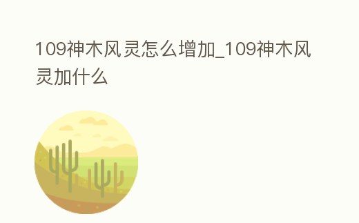 109神木風靈怎么增加_109神木風靈加什么