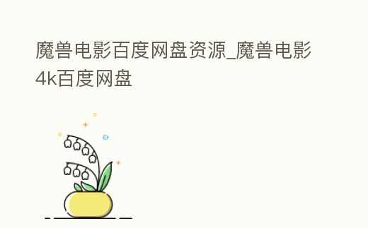 魔獸電影百度網盤資源_魔獸電影4k百度網盤