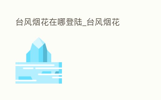 臺風煙花在哪登陸_臺風煙花