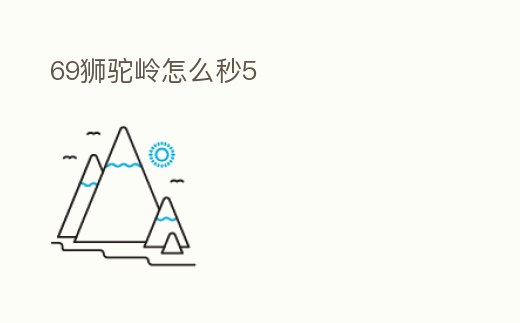 69獅駝嶺怎么秒5