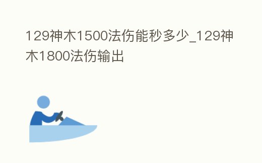 129神木1500法傷能秒多少_129神木1800法傷輸出