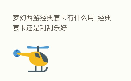 夢幻西游經典套卡有什么用_經典套卡還是刮刮樂好