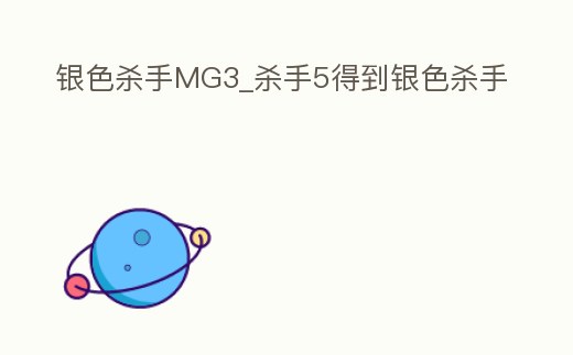 銀色殺手MG3_殺手5得到銀色殺手