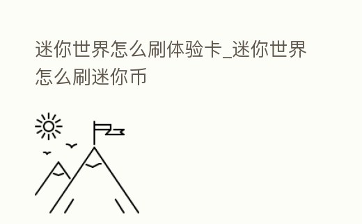 迷你世界怎么刷體驗卡_迷你世界怎么刷迷你幣