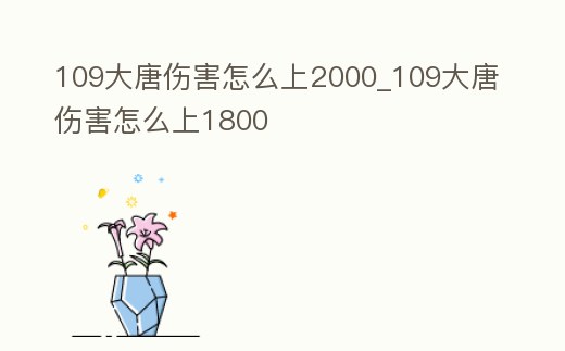 109大唐傷害怎么上2000_109大唐傷害怎么上1800