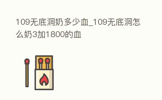 109無底洞奶多少血_109無底洞怎么奶3加1800的血