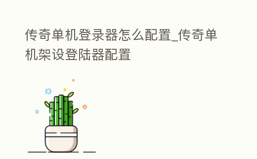 傳奇單機登錄器怎么配置_傳奇單機架設登陸器配置