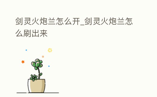 劍靈火炮蘭怎么開_劍靈火炮蘭怎么刷出來