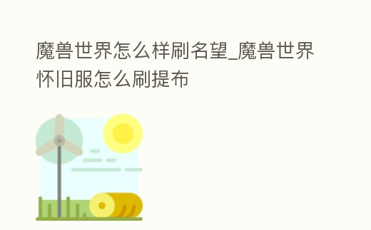 魔獸世界怎么樣刷名望_魔獸世界懷舊服怎么刷提布