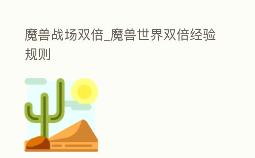 魔獸戰(zhàn)場雙倍_魔獸世界雙倍經(jīng)驗規(guī)則