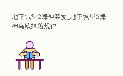地下城堡2海神獎勵_地下城堡2海神烏歐掉落規(guī)律