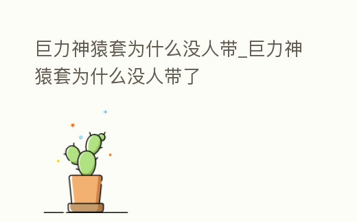 巨力神猿套為什么沒人帶_巨力神猿套為什么沒人帶了