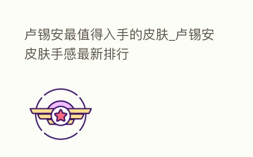 盧錫安最值得入手的皮膚_盧錫安皮膚手感最新排行