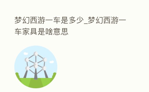 夢幻西游一車是多少_夢幻西游一車家具是啥意思
