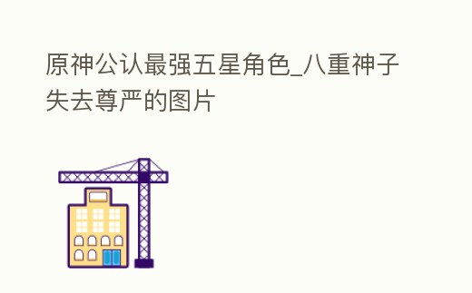 原神公認最強五星角色_八重神子失去尊嚴的圖片