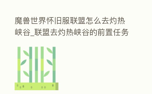 魔獸世界懷舊服聯盟怎么去灼熱峽谷_聯盟去灼熱峽谷的前置任務