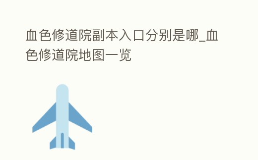 血色修道院副本入口分別是哪_血色修道院地圖一覽