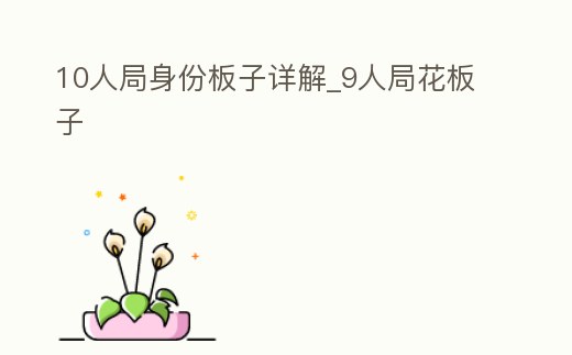 10人局身份板子詳解_9人局花板子