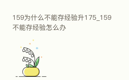 159為什么不能存經驗升175_159不能存經驗怎么辦